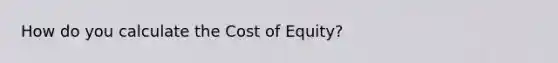 How do you calculate the Cost of Equity?