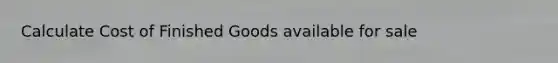 Calculate Cost of Finished Goods available for sale