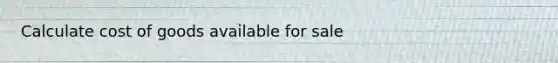 Calculate cost of goods available for sale