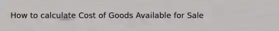 How to calculate Cost of Goods Available for Sale