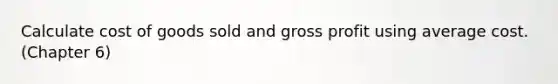 Calculate cost of goods sold and gross profit using average cost. (Chapter 6)