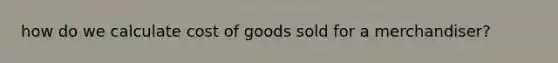 how do we calculate cost of goods sold for a merchandiser?