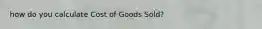 how do you calculate Cost of Goods Sold?