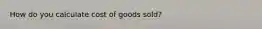 How do you calculate cost of goods sold?