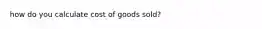 how do you calculate cost of goods sold?