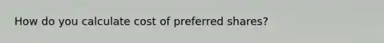 How do you calculate cost of preferred shares?