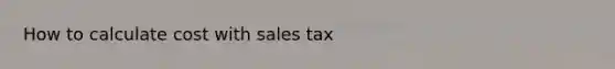 How to calculate cost with sales tax