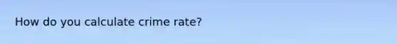 How do you calculate crime rate?