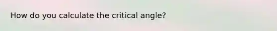 How do you calculate the critical angle?