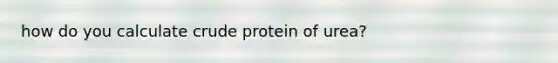 how do you calculate crude protein of urea?