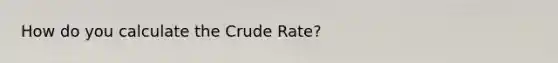 How do you calculate the Crude Rate?