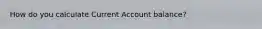 How do you calculate Current Account balance?