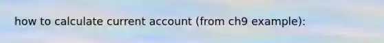 how to calculate current account (from ch9 example):