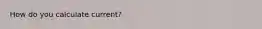 How do you calculate current?