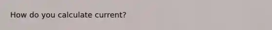 How do you calculate current?