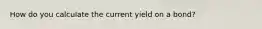 How do you calculate the current yield on a bond?