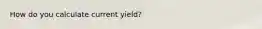 How do you calculate current yield?