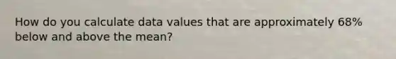 How do you calculate data values that are approximately 68% below and above the mean?