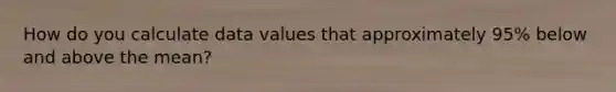 How do you calculate data values that approximately 95% below and above the mean?