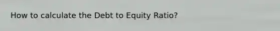 How to calculate the Debt to Equity Ratio?