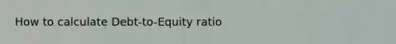 How to calculate Debt-to-Equity ratio