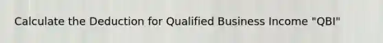 Calculate the Deduction for Qualified Business Income "QBI"