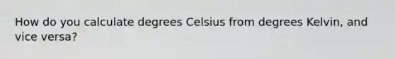 How do you calculate degrees Celsius from degrees Kelvin, and vice versa?