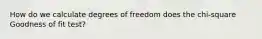 How do we calculate degrees of freedom does the chi-square Goodness of fit test?