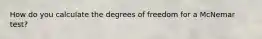 How do you calculate the degrees of freedom for a McNemar test?