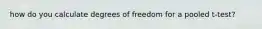 how do you calculate degrees of freedom for a pooled t-test?