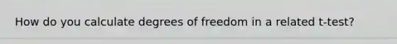 How do you calculate degrees of freedom in a related t-test?