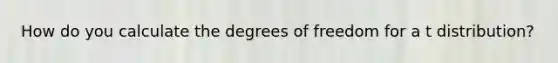 How do you calculate the degrees of freedom for a t distribution?