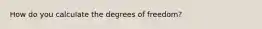 How do you calculate the degrees of freedom?