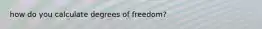 how do you calculate degrees of freedom?