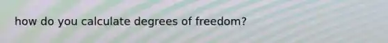 how do you calculate degrees of freedom?