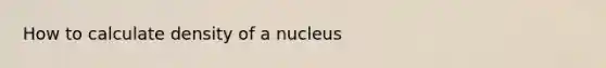 How to calculate density of a nucleus