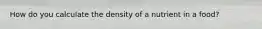 How do you calculate the density of a nutrient in a food?