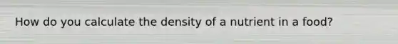 How do you calculate the density of a nutrient in a food?