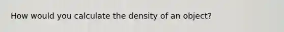 How would you calculate the density of an object?