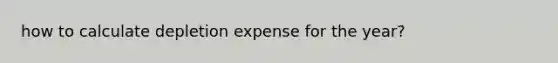 how to calculate depletion expense for the year?