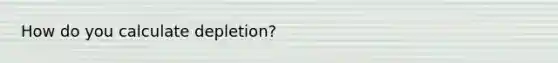 How do you calculate depletion?