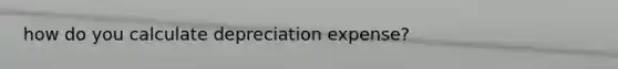 how do you calculate depreciation expense?