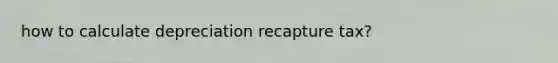 how to calculate depreciation recapture tax?