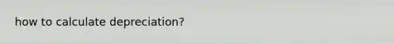 how to calculate depreciation?