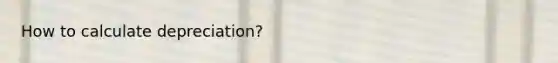 How to calculate depreciation?