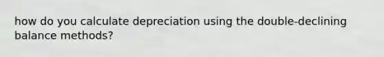 how do you calculate depreciation using the double-declining balance methods?