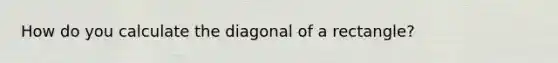 How do you calculate the diagonal of a rectangle?