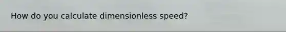 How do you calculate dimensionless speed?