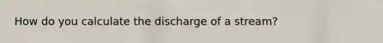 How do you calculate the discharge of a stream?