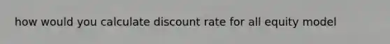 how would you calculate discount rate for all equity model